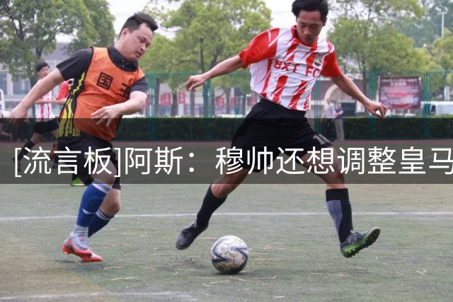 [流言板]阿斯：穆帅还想调整皇马阵容，迪奥曼德不会是今夏最后动作